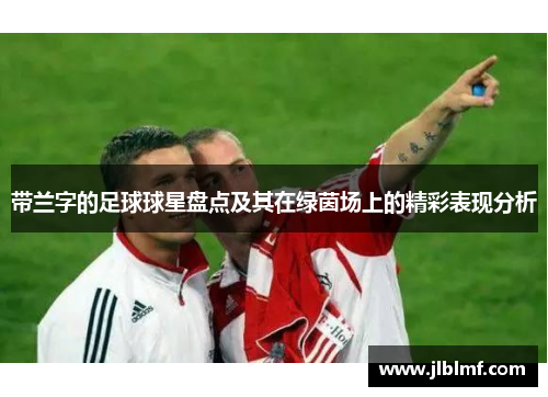 带兰字的足球球星盘点及其在绿茵场上的精彩表现分析