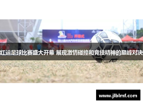 红运足球比赛盛大开幕 展现激情碰撞和竞技精神的巅峰对决